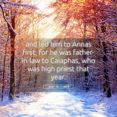 Picture 05 - John 18:13 WEB - and led him to Annas first, for he was - Bible Verse Picture