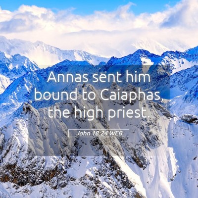 Picture 05 - John 18:24 WEB - Annas sent him bound to Caiaphas, the high - Bible Verse Picture