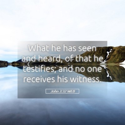 Picture 05 - John 3:32 WEB - What he has seen and heard, of that he testifies; - Bible Verse Picture