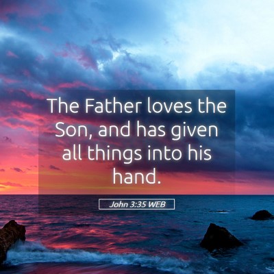 Picture 05 - John 3:35 WEB - The Father loves the Son, and has given all - Bible Verse Picture