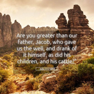 Picture 05 - John 4:12 WEB - Are you greater than our father, Jacob, who gave - Bible Verse Picture