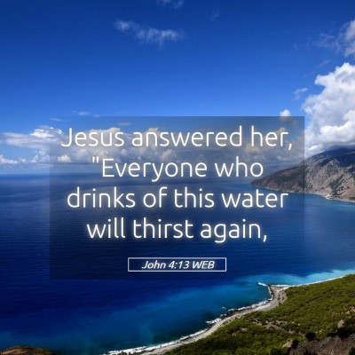 Picture 05 - John 4:13 WEB - Jesus answered her, 