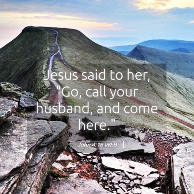 Picture 05 - John 4:16 WEB - Jesus said to her, 