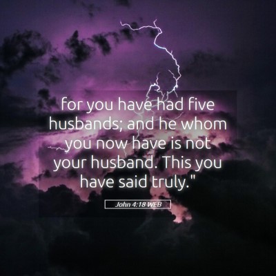 Picture 05 - John 4:18 WEB - for you have had five husbands; and he whom you - Bible Verse Picture