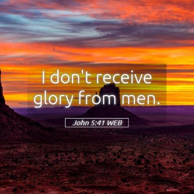 Picture 05 - John 5:41 WEB - I don't receive glory from - Bible Verse Picture