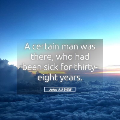 Picture 05 - John 5:5 WEB - A certain man was there, who had been sick for - Bible Verse Picture