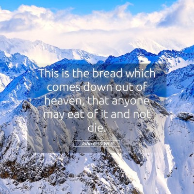 Picture 05 - John 6:50 WEB - This is the bread which comes down out of heaven, - Bible Verse Picture