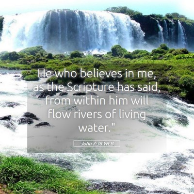 Picture 05 - John 7:38 WEB - He who believes in me, as the Scripture has said, - Bible Verse Picture