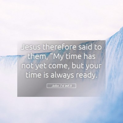 Picture 05 - John 7:6 WEB - Jesus therefore said to them, 