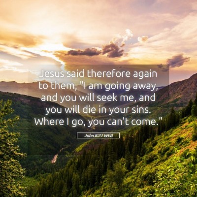 Picture 05 - John 8:21 WEB - Jesus said therefore again to them, 