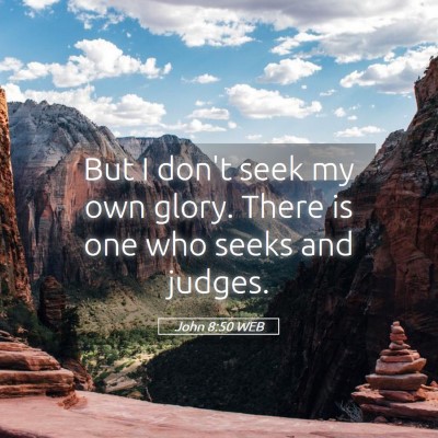Picture 05 - John 8:50 WEB - But I don't seek my own glory. There is one who - Bible Verse Picture