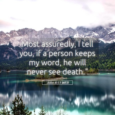 Picture 05 - John 8:51 WEB - Most assuredly, I tell you, if a person keeps my - Bible Verse Picture