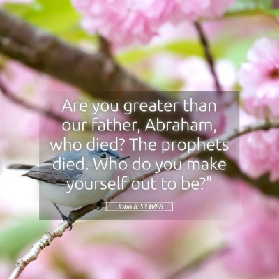 Picture 05 - John 8:53 WEB - Are you greater than our father, Abraham, who - Bible Verse Picture