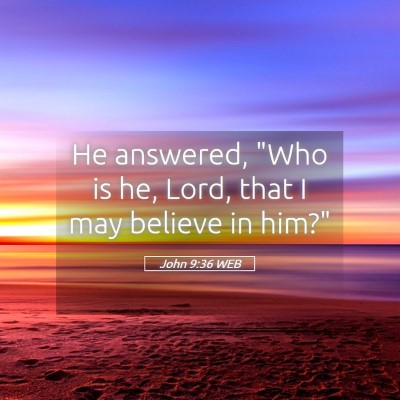 Picture 05 - John 9:36 WEB - He answered, 