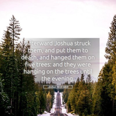 Picture 05 - Joshua 10:26 WEB - Afterward Joshua struck them, and put them to - Bible Verse Picture