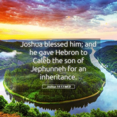 Picture 05 - Joshua 14:13 WEB - Joshua blessed him; and he gave Hebron to Caleb - Bible Verse Picture