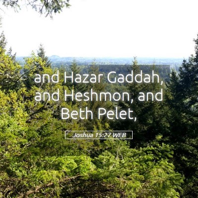 Picture 05 - Joshua 15:27 WEB - and Hazar Gaddah, and Heshmon, and Beth - Bible Verse Picture