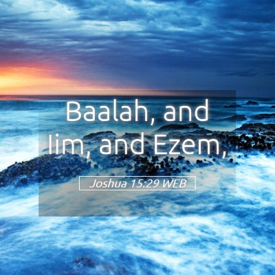 Picture 05 - Joshua 15:29 WEB - Baalah, and Iim, and - Bible Verse Picture