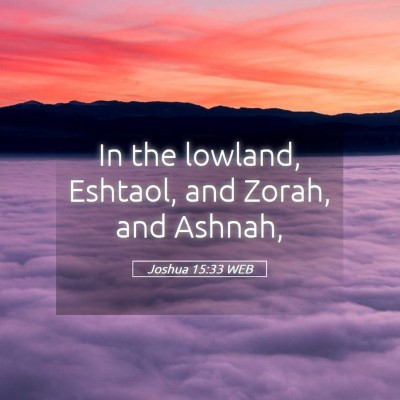 Picture 05 - Joshua 15:33 WEB - In the lowland, Eshtaol, and Zorah, and - Bible Verse Picture