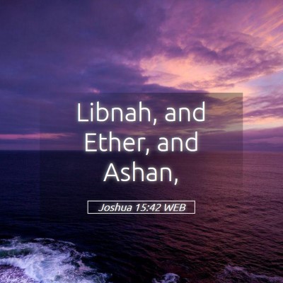 Picture 05 - Joshua 15:42 WEB - Libnah, and Ether, and - Bible Verse Picture