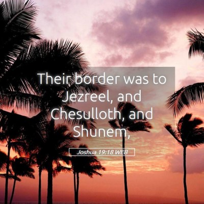 Picture 05 - Joshua 19:18 WEB - Their border was to Jezreel, and Chesulloth, and - Bible Verse Picture