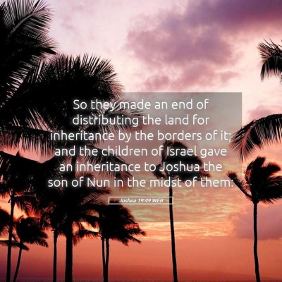 Picture 05 - Joshua 19:49 WEB - So they made an end of distributing the land for - Bible Verse Picture
