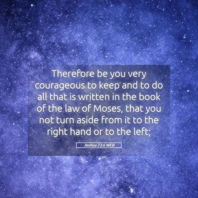 Picture 05 - Joshua 23:6 WEB - Therefore be you very courageous to keep and to - Bible Verse Picture