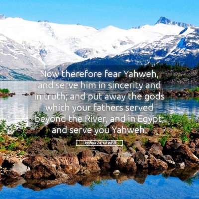 Picture 05 - Joshua 24:14 WEB - Now therefore fear Yahweh, and serve him in - Bible Verse Picture