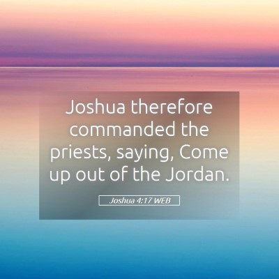 Picture 05 - Joshua 4:17 WEB - Joshua therefore commanded the priests, saying, - Bible Verse Picture