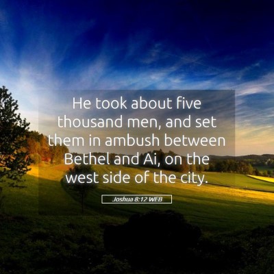 Picture 05 - Joshua 8:12 WEB - He took about five thousand men, and set them in - Bible Verse Picture