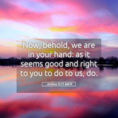Picture 05 - Joshua 9:25 WEB - Now, behold, we are in your hand: as it seems - Bible Verse Picture