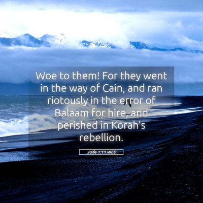 Picture 05 - Jude 1:11 WEB - Woe to them! For they went in the way of Cain, - Bible Verse Picture