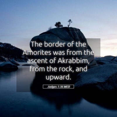 Picture 05 - Judges 1:36 WEB - The border of the Amorites was from the ascent of - Bible Verse Picture