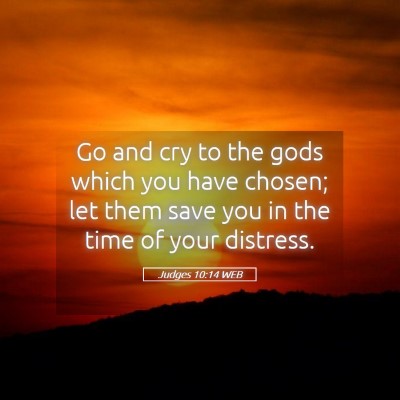 Picture 05 - Judges 10:14 WEB - Go and cry to the gods which you have chosen; let - Bible Verse Picture