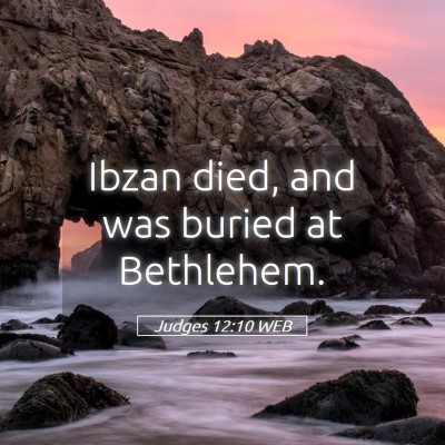 Picture 05 - Judges 12:10 WEB - Ibzan died, and was buried at - Bible Verse Picture