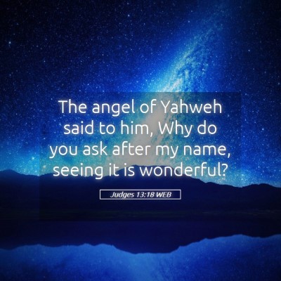 Picture 05 - Judges 13:18 WEB - The angel of Yahweh said to him, Why do you ask - Bible Verse Picture