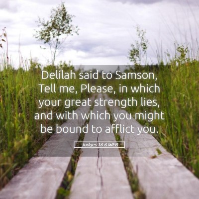 Picture 05 - Judges 16:6 WEB - Delilah said to Samson, Tell me, Please, in which - Bible Verse Picture