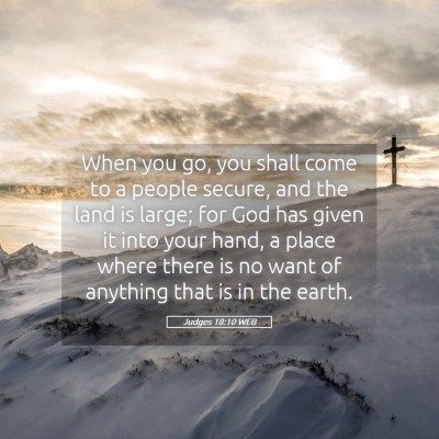 Picture 05 - Judges 18:10 WEB - When you go, you shall come to a people secure, - Bible Verse Picture