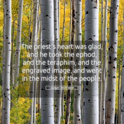 Picture 05 - Judges 18:20 WEB - The priest's heart was glad, and he took the - Bible Verse Picture