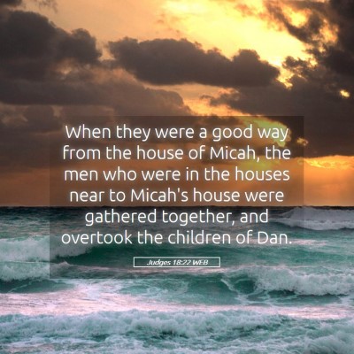 Picture 05 - Judges 18:22 WEB - When they were a good way from the house of - Bible Verse Picture