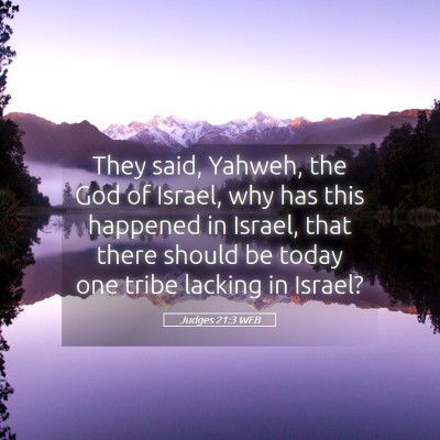 Picture 05 - Judges 21:3 WEB - They said, Yahweh, the God of Israel, why has - Bible Verse Picture