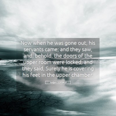 Picture 05 - Judges 3:24 WEB - Now when he was gone out, his servants came; and - Bible Verse Picture
