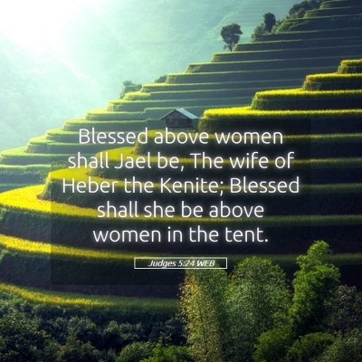 Picture 05 - Judges 5:24 WEB - Blessed above women shall Jael be, The wife of - Bible Verse Picture