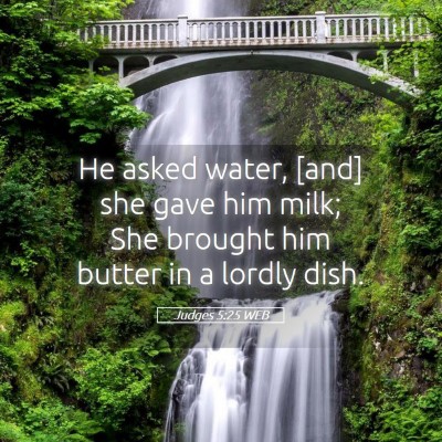 Picture 05 - Judges 5:25 WEB - He asked water, [and] she gave him milk; She - Bible Verse Picture