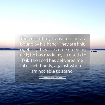 Picture 05 - Lamentations 1:14 WEB - The yoke of my transgressions is bound by his - Bible Verse Picture