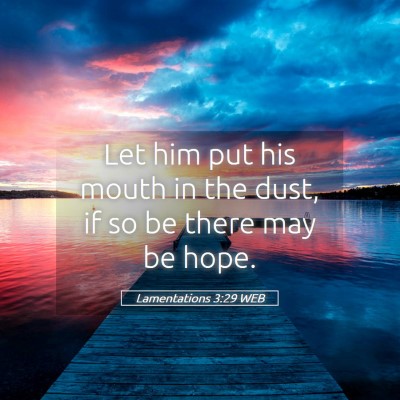Picture 05 - Lamentations 3:29 WEB - Let him put his mouth in the dust, if so be there - Bible Verse Picture