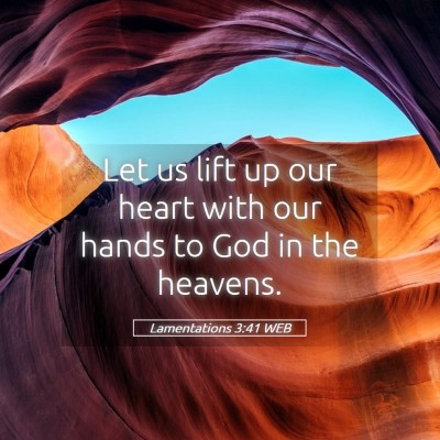 Picture 05 - Lamentations 3:41 WEB - Let us lift up our heart with our hands to God in - Bible Verse Picture