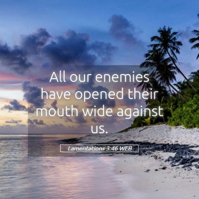 Picture 05 - Lamentations 3:46 WEB - All our enemies have opened their mouth wide - Bible Verse Picture