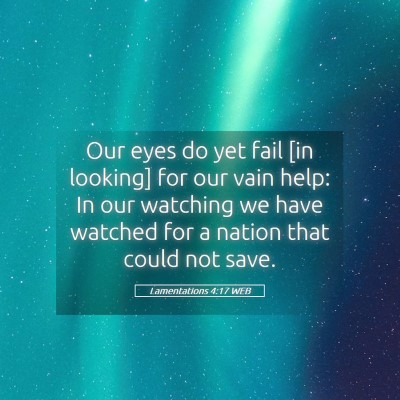 Picture 05 - Lamentations 4:17 WEB - Our eyes do yet fail [in looking] for our vain - Bible Verse Picture