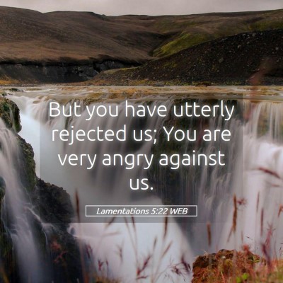 Picture 05 - Lamentations 5:22 WEB - But you have utterly rejected us; You are very - Bible Verse Picture